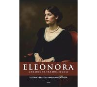 Libri Prestia Luciano - Eleonora. Una Donna Tra Due Secoli