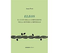 Eleos. Il culto della compassione nella retorica imperial. Ediz. bilingue
