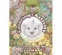 Elephant Coloring + Activity Book for Kids - I Want to Be an ELEPHANT: 30+ Pages of Fun Coloring Elephant | Simple Design, Easy to Color, and Happy Coloring Book for Kids Ages 4-10