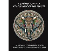 Elephant Mandala Coloring Book for Adults: 50 Intricate Designs for Stress Relief, Relaxation, and Mindfulness