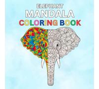 Elephant Mandala Coloring Book for Adults: Relaxing Stress Relief Designs with Beautiful Elephant Patterns for Mindfulness, Calm, and Creativity: Beautiful Elephant Coloring Book for Adults