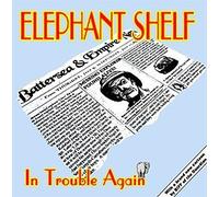 ELEPHANT SHELF - IN TROUBLE AGAIN
