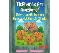 Elephants Are Awesome! Color, Laugh, Learn & Grow with Gentle Giants: A Fun Elephant Coloring Book with Positive Affirmations, Silly Facts & a Heartwarming Story for Kids Ages 3-6