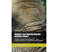 Elephants: Fun & Relaxing Colouring Adventure Volume 1: A Delightful Animal Colouring Book for All - Boost Creativity, Mindfulness & Joy with Playful Elephant Designs