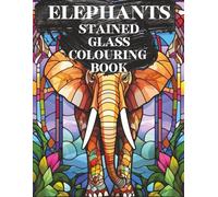 Elephants Stained Glass Colouring Book: Bold Elephant Designs with Stunning Stained Glass Patterns for Relaxing Creative Colouring