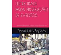 ELETRICIDADE PARA PRODUÇÃO DE EVENTOS: Fundamentos Elétricos para Produtores Técnicos, Técnicos de Som, Iluminação e Infraestrutura