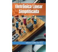 Eletrônica Linear Simplificada: Princípios, Componentes e Aplicações Práticas