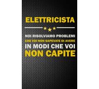 ELETTRICISTA: NOI RISOLVIAMO PROBLEMI CHE VOI NON SAPEVATE DI AVERE IN MODI CHE VOI NON CAPITE Idea Libro, Regalo, Professione, Mestiere, Lavoro, Taccuino, Journal, Blocco, Quaderno
