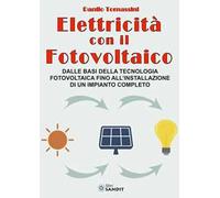 Elettricità con il fotovoltaico. Dalle basi della tecnologia fotovoltaica fino all'installazione di un impianto completo
