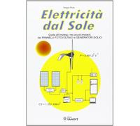 Elettricità dal sole. Guida all'impiego, nei piccoli impianti, dei pannelli fotovoltaici e generatori eolici