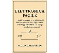 Elettronica Facile: Guida Pratica per Principianti: Dalle Basi Dell’Elettricità