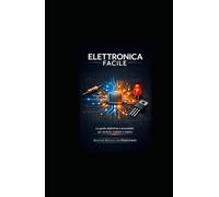 ELETTRONICA FACILE: La guida definitiva e accessibile per studenti, hobbisti e makers.