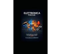 ELETTRONICA FACILE: La guida definitiva e accessibile per studenti, hobbisti e makers.