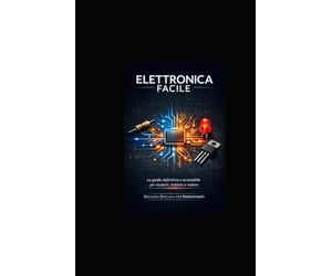 ELETTRONICA FACILE: La guida definitiva e accessibile per studenti, hobbisti e makers.