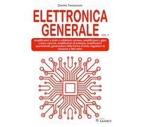 Elettronica generale. Per gli Ist. tecnici e professionali. Amplificatori a drain e collettore comune, amplificatori a gate e base comune, ... amplificatori operazionali, gen... (Vol. 2)