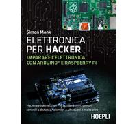 Elettronica per hacker. Imparare l'elettronica con Arduino e Raspberry Pi ...