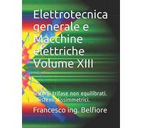 Elettrotecnica generale e Macchine elettriche Volume XIII: Sistemi trifase non equilibrati. - Sistemi dissimmetrici.