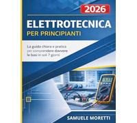 ELETTROTECNICA PER PRINCIPIANTI: L’unica guida chiara e pratica per comprendere davvero le basi in soli 7 giorni