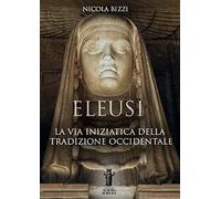 Libri Nicola Bizzi - Eleusi. La Via Iniziatica Della Tradizione Occidentale