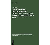 Eleusis Und Die Orphische Dichtung Athens in Vorhellenistischer Zeit