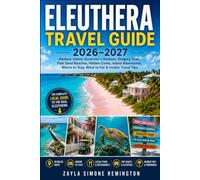 Eleuthera Travel Guide 2026 - 2027: Harbour Island, Governor's Harbour, Gregory Town, Pink Sand Beaches, Hidden Coves, Island Adventures, Where to Stay, What to Eat & Insider Travel Tips