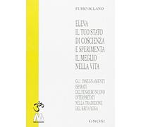 Eleva il tuo stato di coscienza e sperimenta il meglio della vita. Gli insegnamenti illuminati del pensiero nuovo interpretati nella tradizione del Kriya Yoga