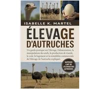 ÉLEVAGE D'AUTRUCHES: Un guide pratique sur l'élevage, l'alimentation, la manipulation des œufs, la production de viande, le coût, le logement et la ... de l'élevage de l'autruche expliqués