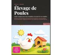 Élevage de Poules: Guide Complet pour Votre Poulailler et la Santé de Vos Volailles
