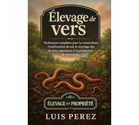 ÉLEVAGE DE VERS: Techniques complètes pour la vermiculture, l’amélioration du sol, le recyclage des déchets organiques et la production de nutriments.