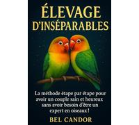 ÉLEVAGE D'INSÉPARABLES: La méthode étape par étape pour avoir un couple sain et heureux sans avoir besoin d'être un expert en oiseaux !: 4