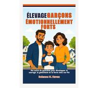 Élevage Garçons émotionnellement forts: Des outils du quotidien pour développer le courage, la gentillesse et la force chez vos fils