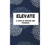 Elevate: A year of purpose and progress: Plan, dream, and achieve without a set timeline