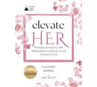 Elevate Her: Prompts, Practices, and Affirmations to Elevate Every Version of You