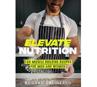 Elevate Nutrition: 100 Muscle Building Recipes For Men And Women