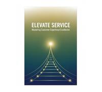 Elevate Service: Mastering Customer Experience Excellence