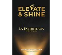 Elevate & Shine: La Experiencia by Mery De Los Ríos. Descubre cómo elevarte, sanar y brillar con autoconocimiento y confianza para transformar tu vida