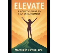 Elevate: The Art of Self Enhancement: Matthew B. Govier LPC