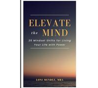 Elevate the Mind: 25 Mindset Shifts for Living Your Life with Power