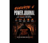 Elevate U Power Journal: Transform Your Mind, Body, Finances, and Destiny: A Guided Daily System for Discipline, Wealth Building, Strength, and Personal Growth
