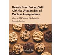 Elevate Your Baking Skill with the Ultimate Bread Machine Compendium: Indulge in 250 Wholesome Cake Recipes for Homemade Happiness
