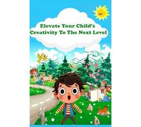 Elevate Your Child’s Creativity To The Next Level