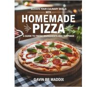Elevate Your Culinary Skills with Homemade Pizza: A Guide to Fresh Ingredients and Toppings - Gavin BR Maddix