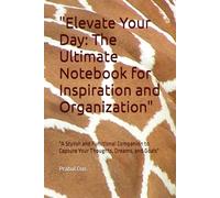 "Elevate Your Day: The Ultimate Notebook for Inspiration and Organization": "A Stylish and Functional Companion to Capture Your Thoughts, Dreams, and Goals"