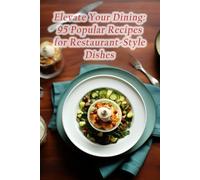 Elevate Your Dining: 95 Popular Recipes for Restaurant-Style Dishes