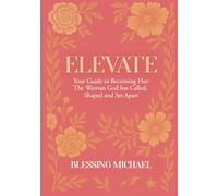 Elevate: Your Guide to Becoming Her: The Woman God has Called, Shaped and Set Apart