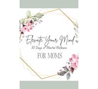 Elevate Your Mind: 30 Days of Mental Wellness for Moms