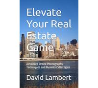 Elevate Your Real Estate Game: Advanced Drone Photography Techniques and Business Strategies