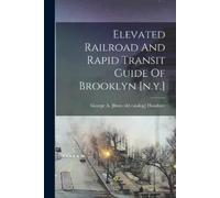 Elevated Railroad And Rapid Transit Guide Of Brooklyn [n.y.] (Tascabile)