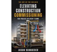 Elevating Construction Commissioning for Project Delivery Teams: A Guide To Commissioning For Field Builders