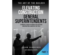 Elevating Construction General Superintendents: A Principle-Based playbook for executive Construction Leaders in the Field - Book 1
